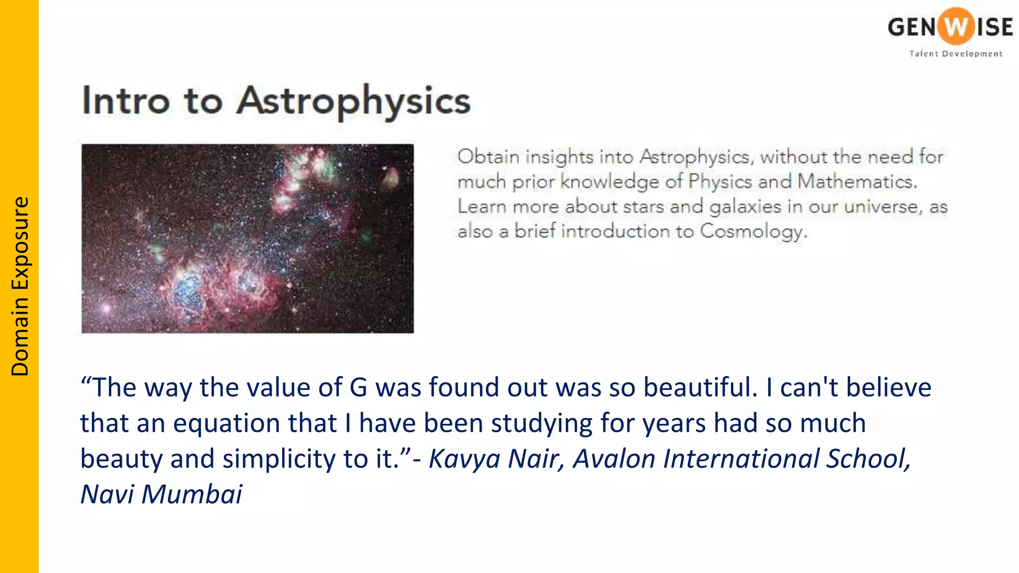 “The way the value of G was found out was so beautiful. I can't believe
that an equation that I have been studying for years had so much
beauty and simplicity to it.”- Kavya Nair, Avalon International School,
Navi Mumbai
DomainExposure
 