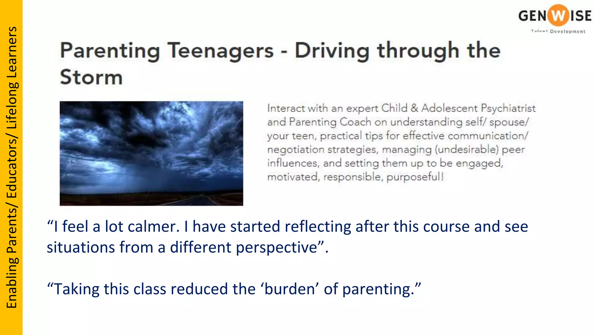“I feel a lot calmer. I have started reflecting after this course and see
situations from a different perspective”.
“Taking this class reduced the ‘burden’ of parenting.”
EnablingParents/Educators/LifelongLearners
 
