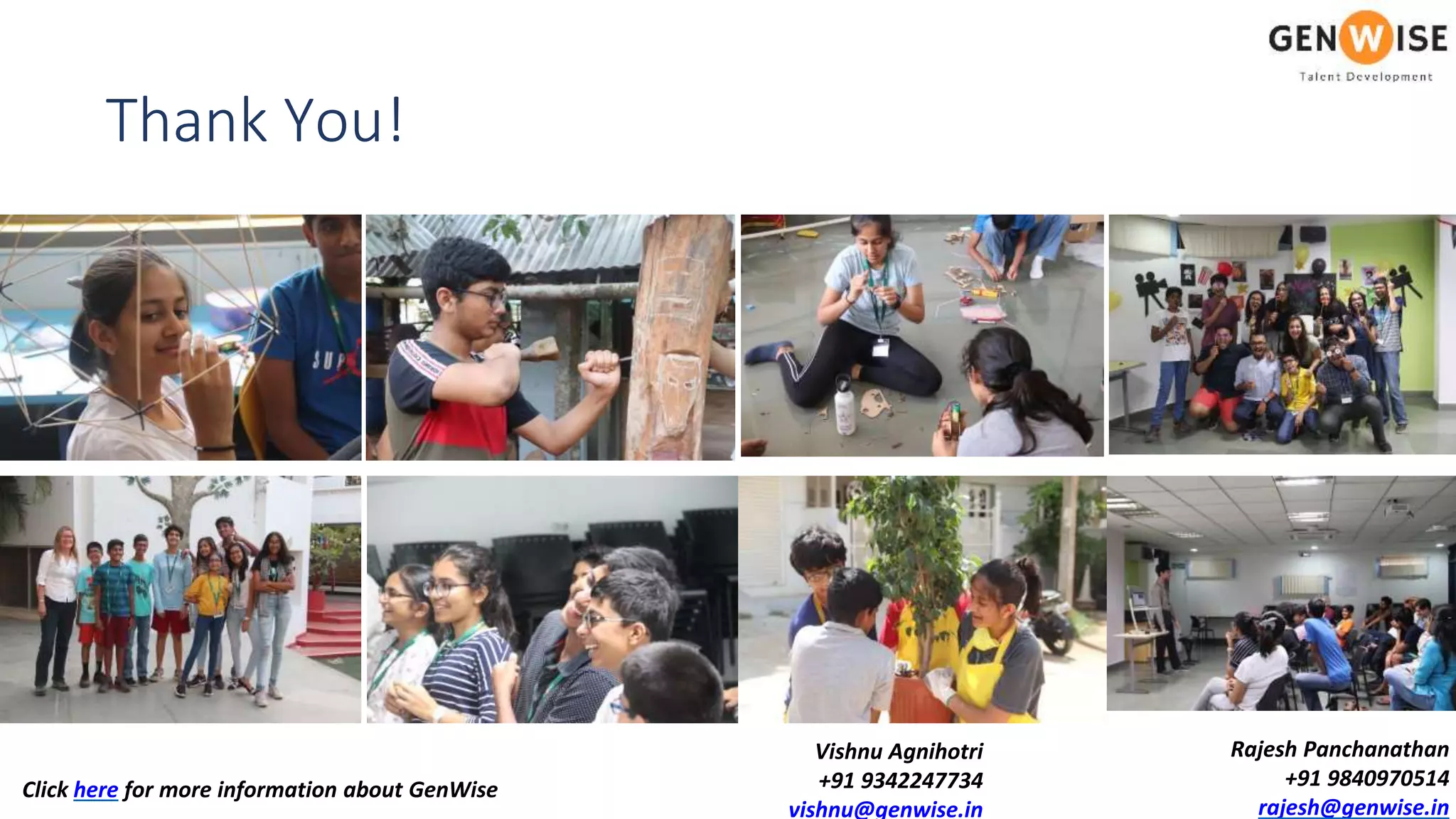 Thank You!
Click here for more information about GenWise
Vishnu Agnihotri
+91 9342247734
vishnu@genwise.in
Rajesh Panchanathan
+91 9840970514
rajesh@genwise.in
 