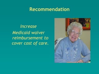 Recommendation


    Increase
Medicaid waiver
reimbursement to
cover cost of care.
 