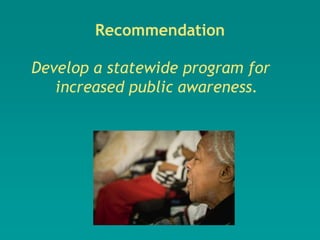 Recommendation

Develop a statewide program for
   increased public awareness.
 