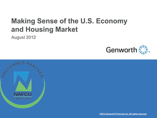 Making Sense of the U.S. Economy
and Housing Market
August 2012
‫‏‬




                        ©2012 Genworth Financial, Inc. All rights reserved.
 