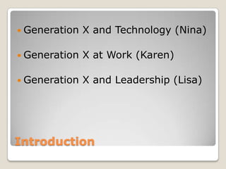IntroductionGeneration X and Technology (Nina)Generation X at Work (Karen)Generation X and Leadership (Lisa)