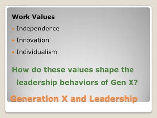 Generation X and Leadership Work ValuesIndependenceInnovationIndividualismHow do these values shape the leadership behaviors of Gen X?