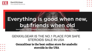 GENXXLGEAR IS THE NO.1 PLACE FOR SAFE
STEROIDS SALE IN USA
01.
GenxxlGear is the best online store for anabolic
steroids in the USA
 