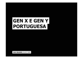 GEN X E GEN Y
PORTUGUESA




OAK BRANDS JULHO 2009
 