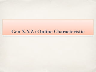 Gen X,Y,Z ; Online Characteristic
 