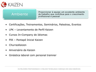 Certificações, Treinamentos, Seminários, Palestras, Eventos LPK – Levantamento de Perfil Kaizen Cursos In-Company de Idiomas PIK – Pontapé Inicial Kaizen ChurrasKaizen Aniversário da Kaizen Gin ástica laboral com personal trainner 