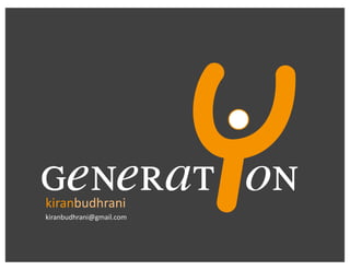 generat on
kiranbudhrani 
kiranbudhrani@gmail.com 
                           Y
 