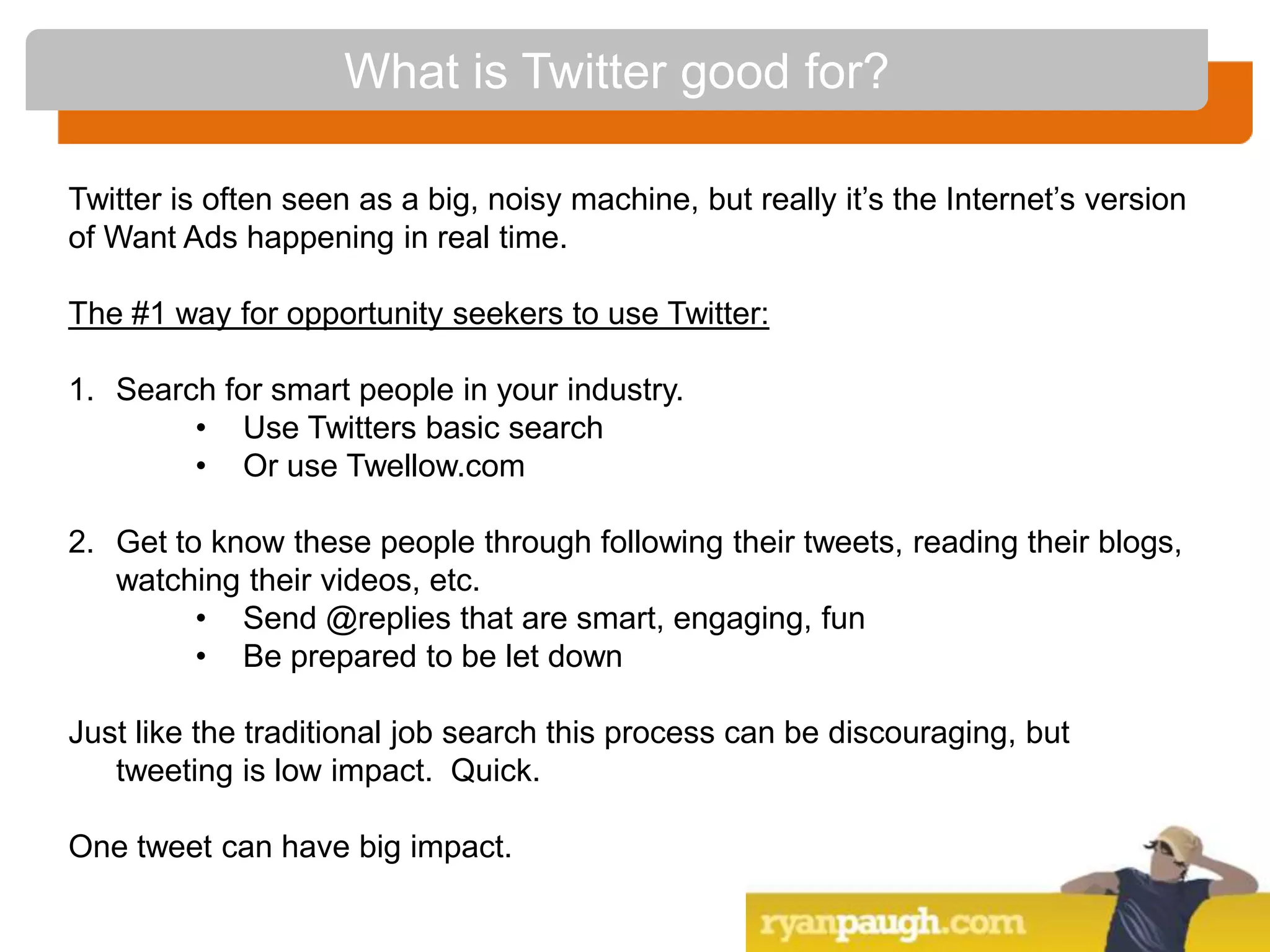 Who is this guy?HI, MY NAME IS RYAN PAUGH AND I BUILD COMMUNITIES.Blogged about being a Gen Y professional in the Fortune 500. Started Brazen Careerist and become Community Manager.Help lost Gen Y professionals not make the same mistakes that I did.Today I speak/consult with companies on building online communities + manage the Brazen Careerist network.