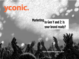 toGenYandZ: Is
YourBrandReady?
Visit	corporate.yconic.com
Marketing
 
