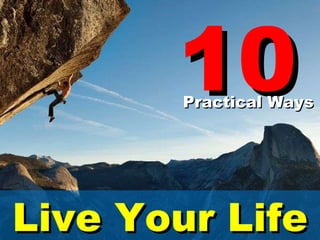 10 Practical Ways Live Your Life 