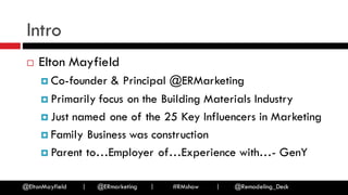 @EltonMayfield | @ERmarketing | #RMshow | @Remodeling_Deck
Intro
¨ Elton Mayfield
¤ Co-founder & Principal @ERMarketing
...