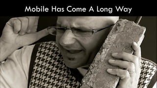91%
OVER
MOBILE USERS HAVE THEIR DEVICE
WITHIN ARMS REACH, 24/7
 