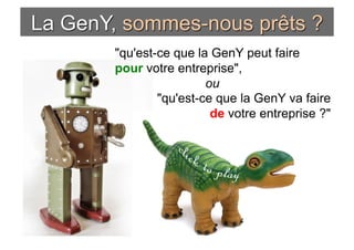 "qu'est-ce que la GenY peut faire
pour votre entreprise",
                 ou
        "qu'est-ce que la GenY va faire
                  de votre entreprise ?"
 