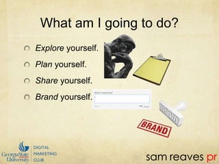 What am I going to do?Explore yourself.Plan yourself.Share yourself.Brand yourself.