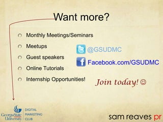 Want more? Monthly Meetings/Seminars      Meetups            Guest speakers          Online Tutorials          Internship Opportunities!@GSUDMCFacebook.com/GSUDMCJoin today! 