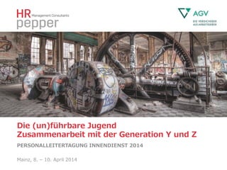 Die  (un)führbare  Jugend                       
Zusammenarbeit  mit  der  Generation  Y  und  Z
PERSONALLEITERTAGUNG  INNENDIENST  2014
Mainz,  8.  –  10.  April  2014
 
