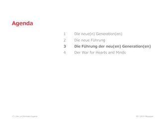 17
Agenda
1 Die  neue(n)  Generation(en)
2 Die  neue  Führung  
3 Die  Führung  der  neu(en)  Generation(en)
4 Der  War  for  Hearts  and  Minds
04  l  2014  HRpepperDie  (un)führbare  Jugend
 
