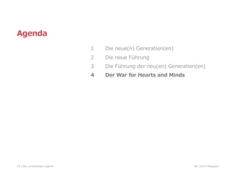 23
Agenda
1 Die  neue(n)  Generation(en)
2 Die  neue  Führung  
3 Die  Führung  der  neu(en)  Generation(en)
4 Der  War  for  Hearts  and  Minds
04  l  2014  HRpepperDie  (un)führbare  Jugend
 