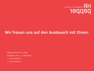 Wir  freuen  uns  auf  den  Austausch  mit  Ihnen.
HRpepper  GmbH  &  Co.  KGaA
Tempelhofer  Ufer  11,  10963  Berlin
T  +49  30  2593575  0
F  +49  30  2593575  5
 