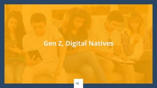 16
Gen Z, Digital Natives
 