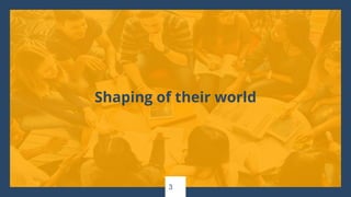 3
Shaping of their world
 