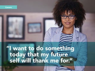Careers
“I want to do something
today that my future
self will thank me for.”
 