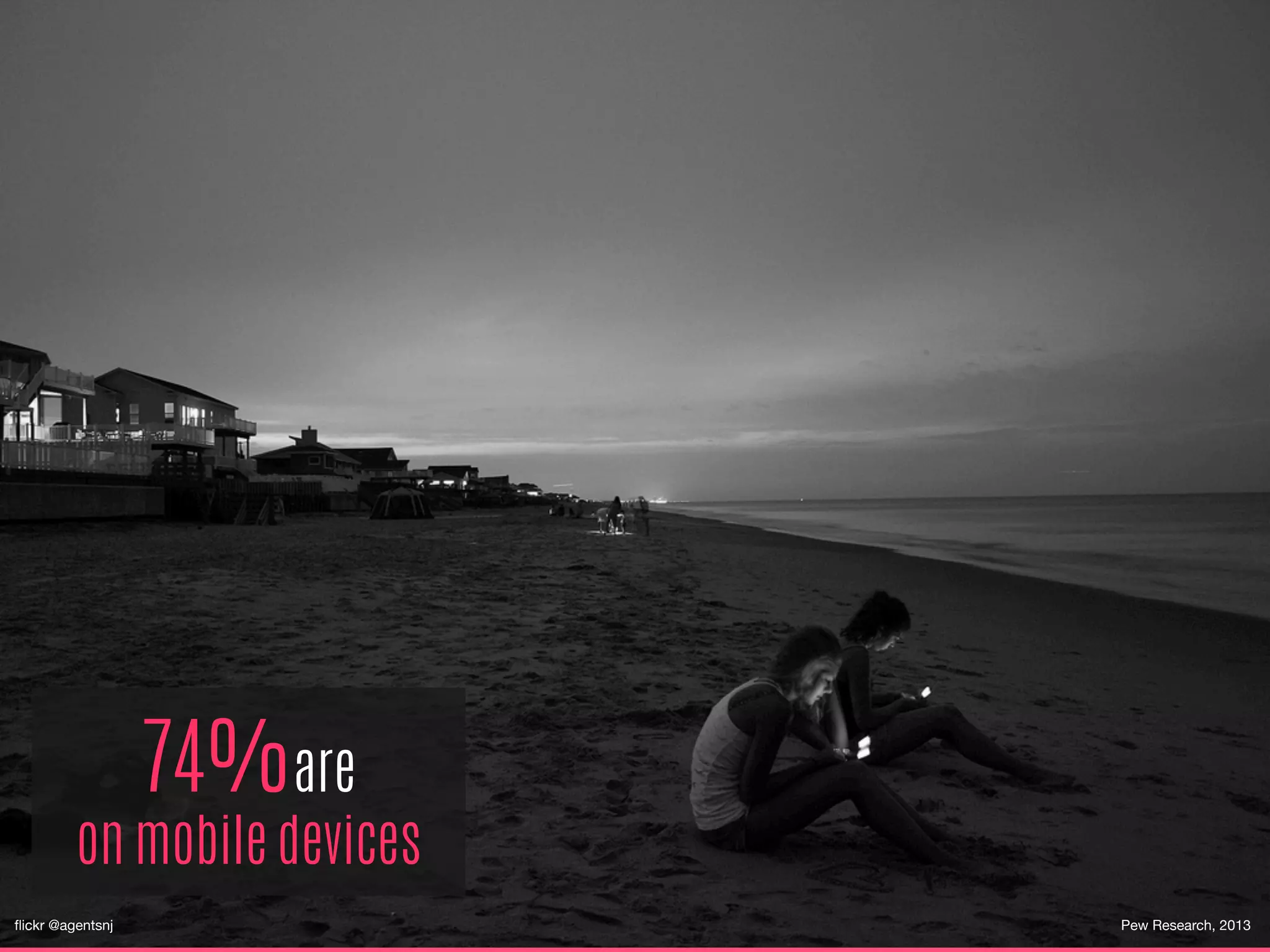 74%are
on mobile devices
ﬂickr @agentsnj

Pew Research, 2013
 