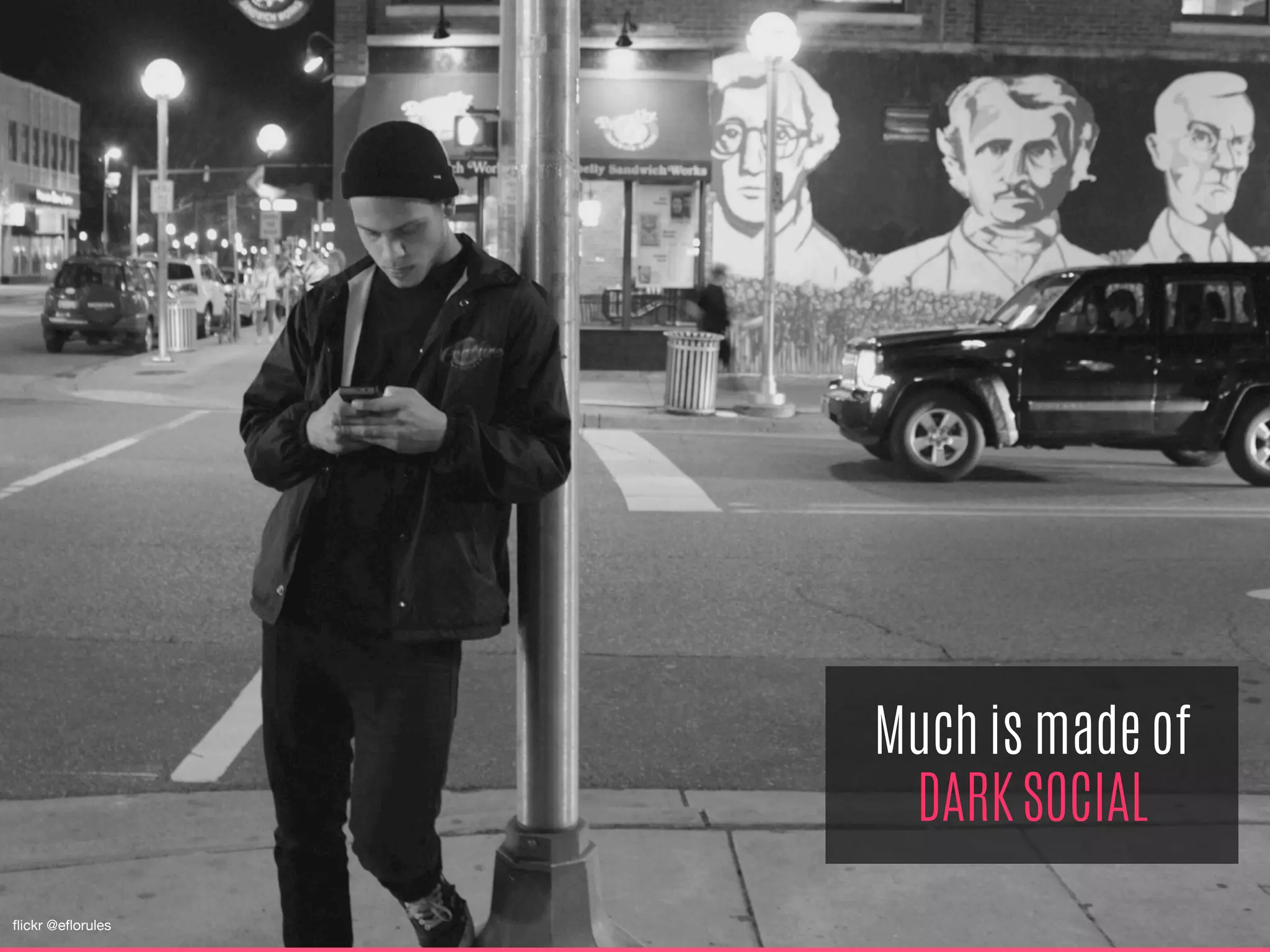 Much is made of
DARK SOCIAL
ﬂickr @eﬂorules
 