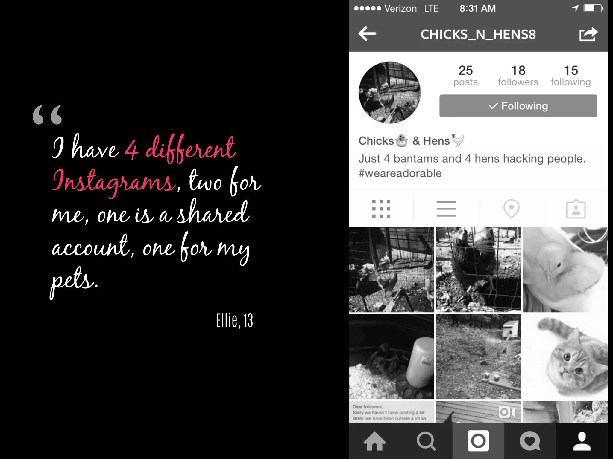 I have 4 different
Instagrams, two for
me, one is a shared
account, one for my
pets.
Ellie, 13
“	

 