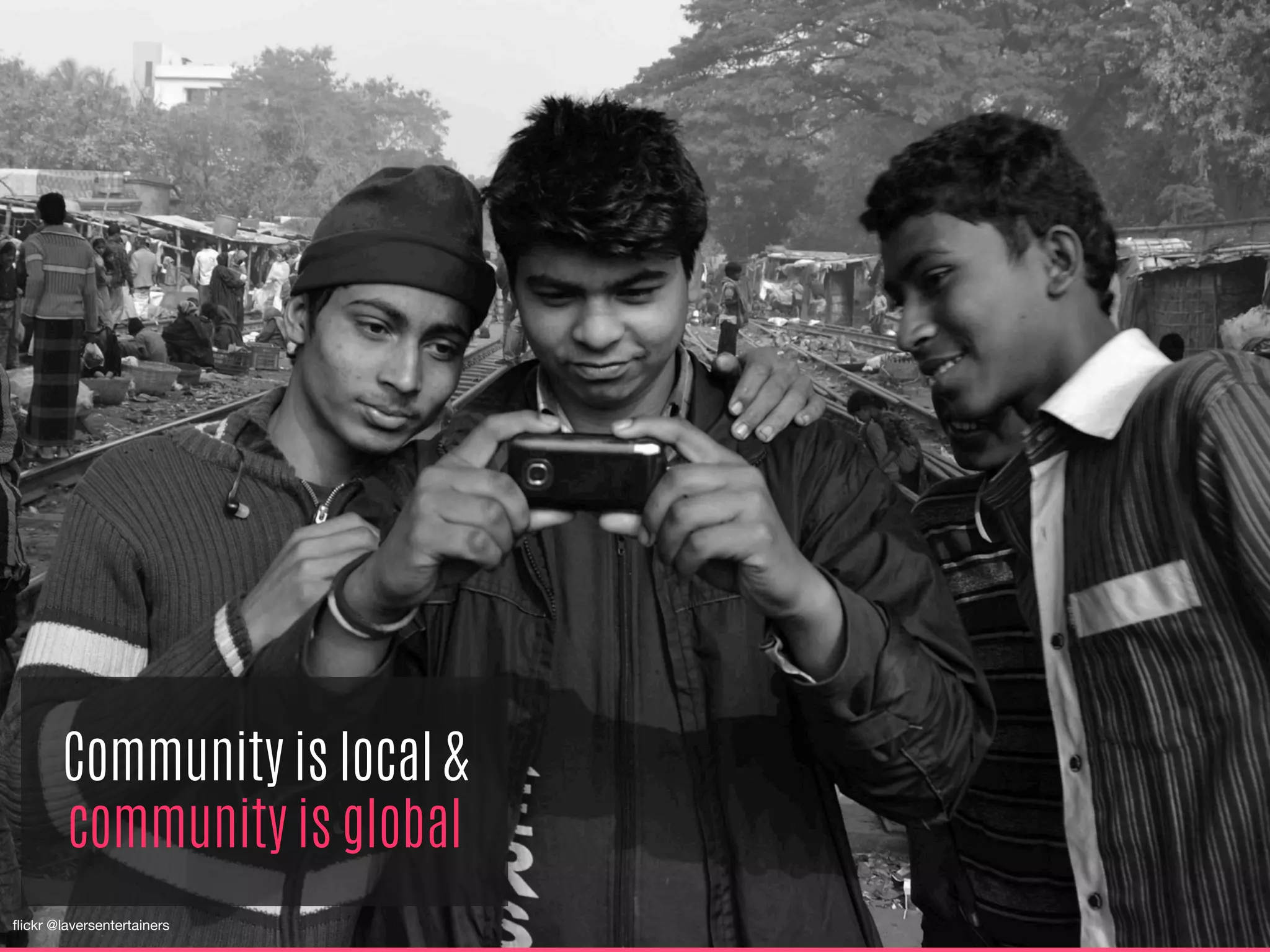 Community is local &
community is global
ﬂickr @laversentertainers

 