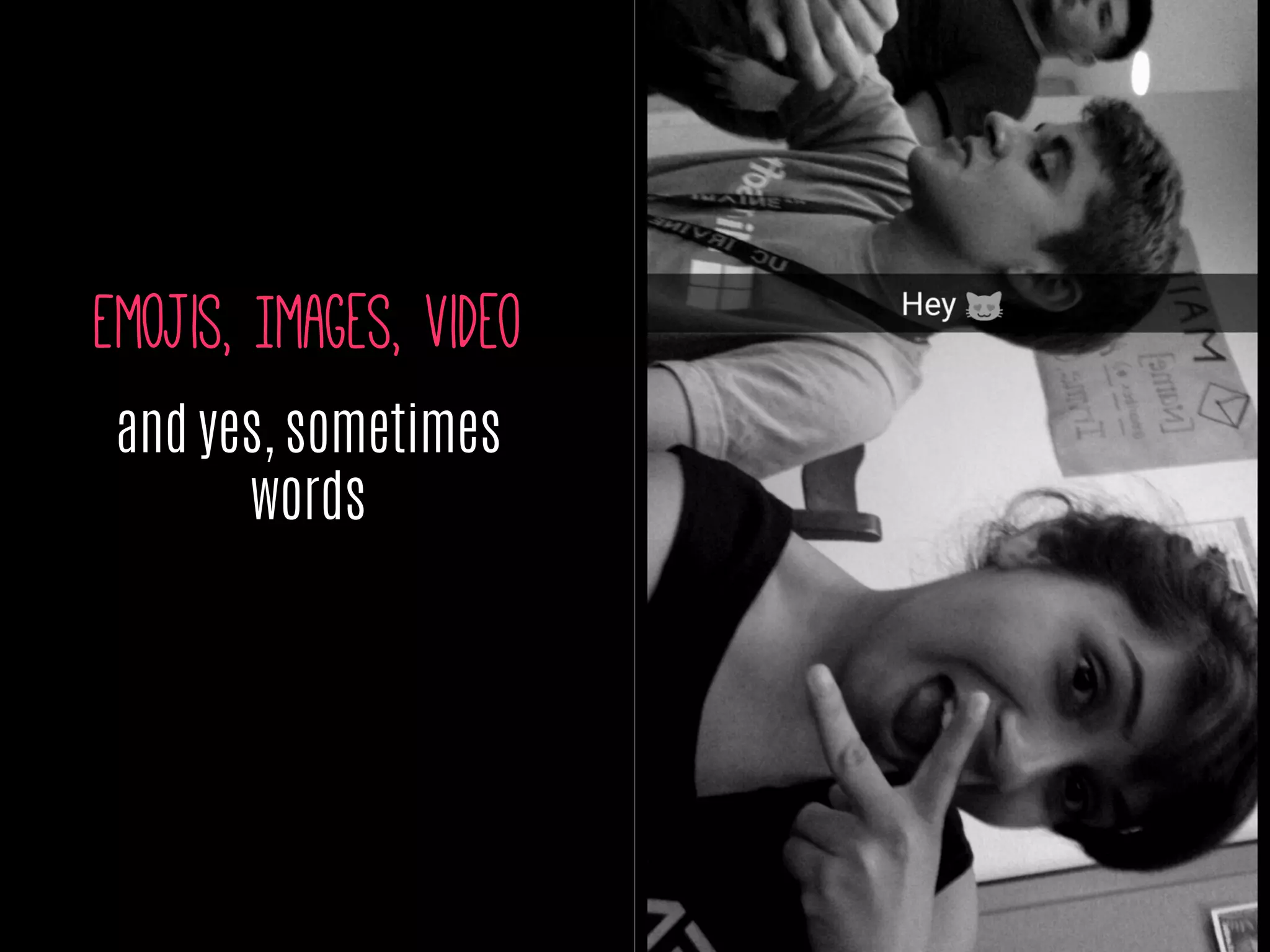 Emojis, Images, video
and yes, sometimes
words
 