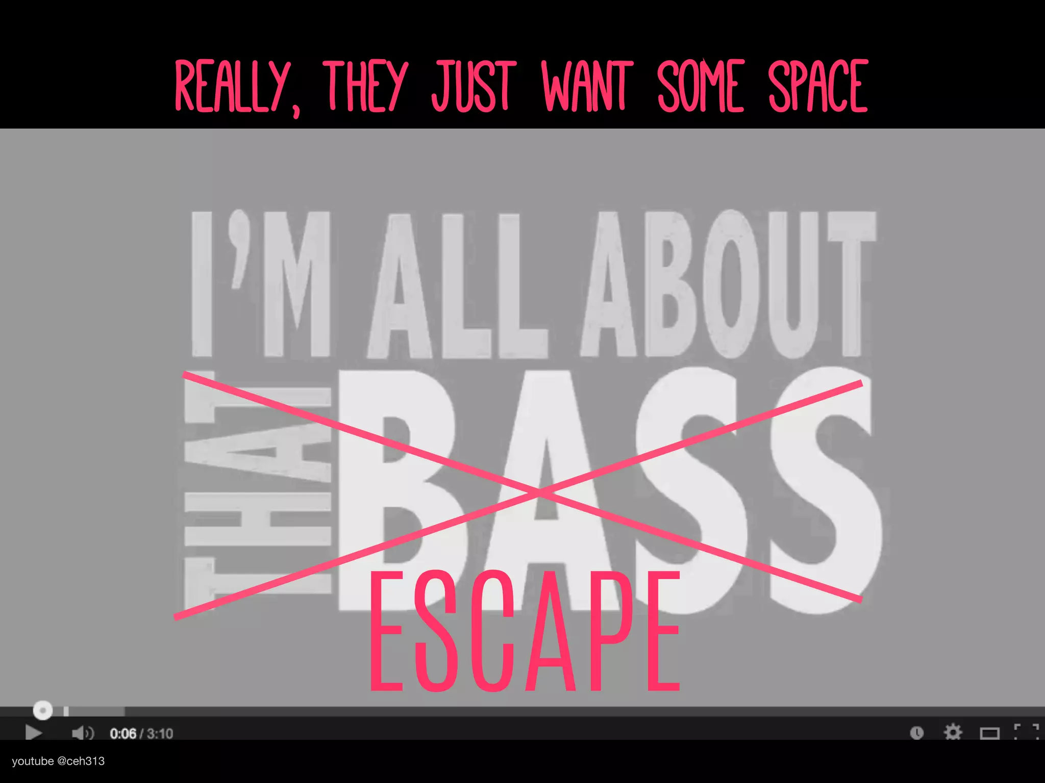 youtube @ceh313
really, they just want some space
ESCAPE
 