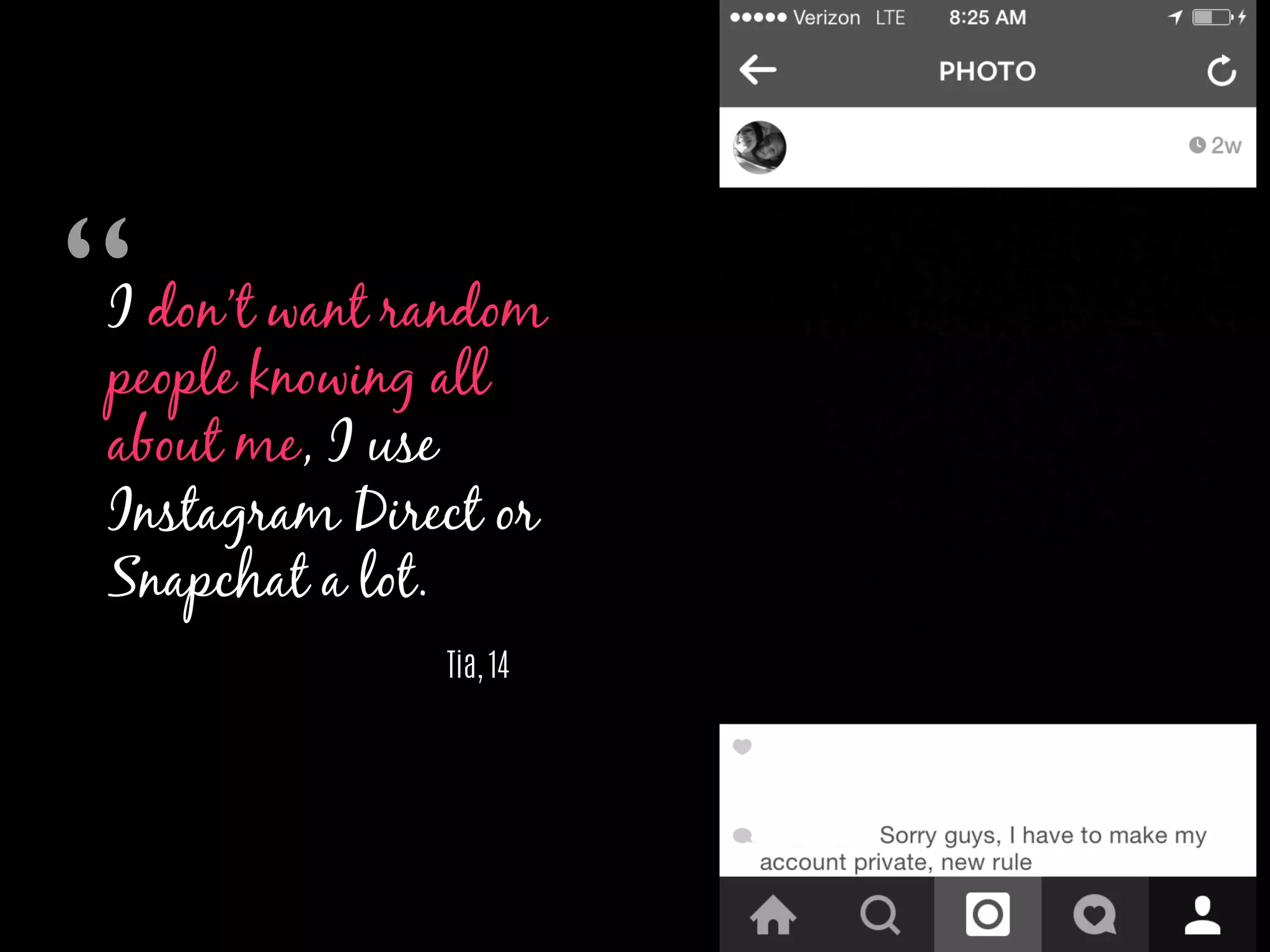 I don’t want random
people knowing all
about me, I use
Instagram Direct or
Snapchat a lot.
Tia, 14
“	

 