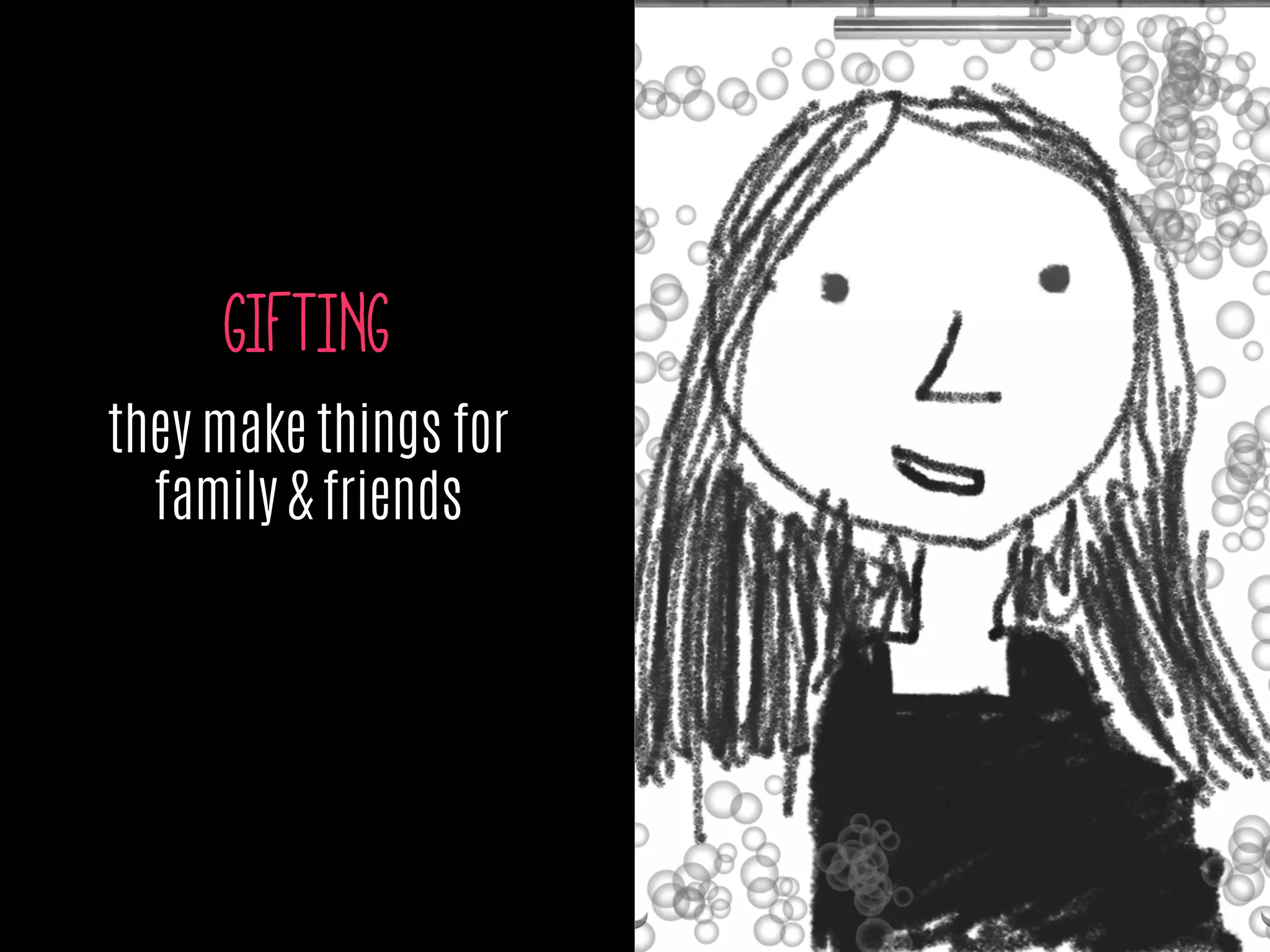 GIFTING
they make things for
family & friends
 