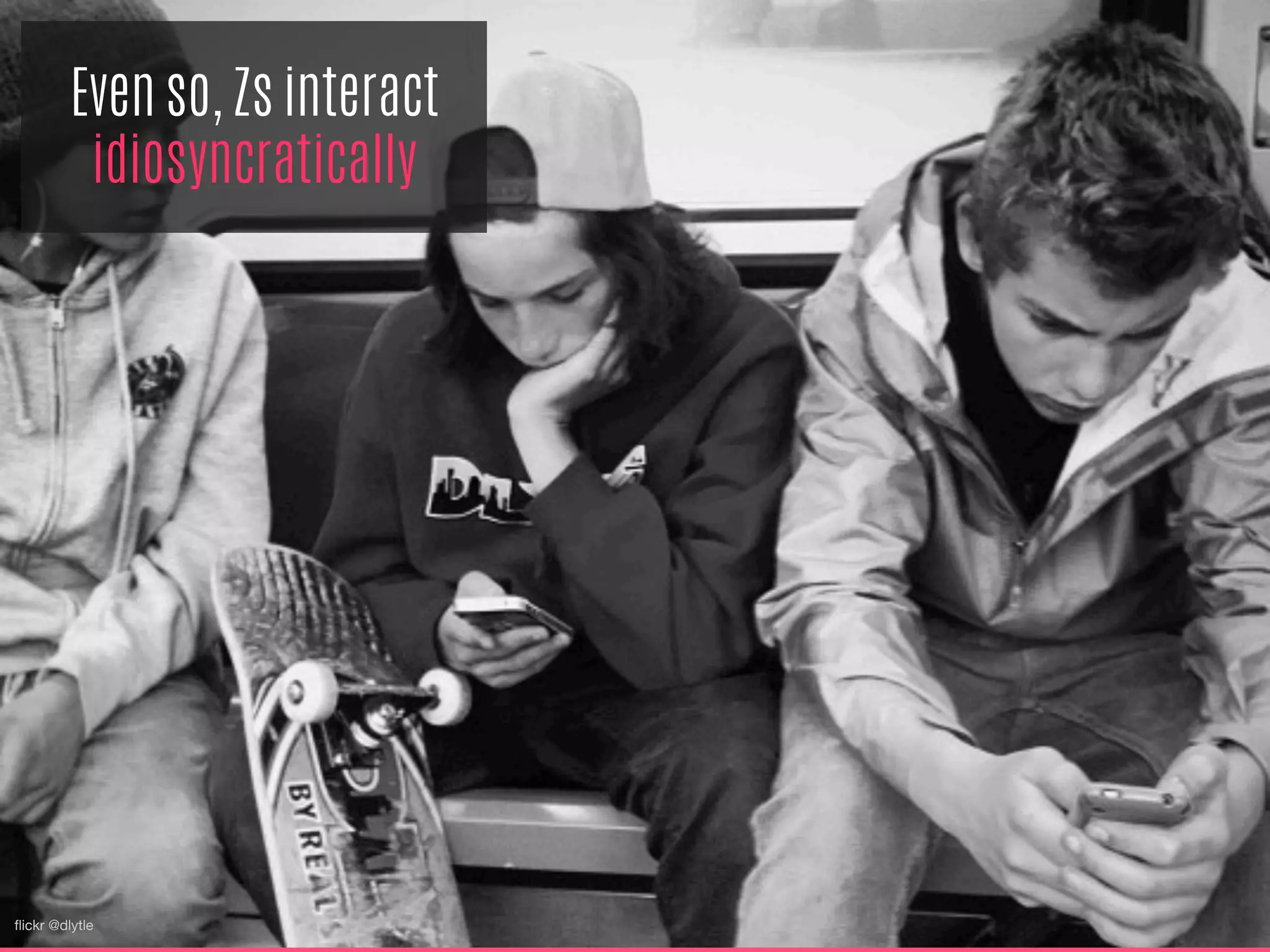 ﬂickr @dlytle
Even so, Zs interact
idiosyncratically
 