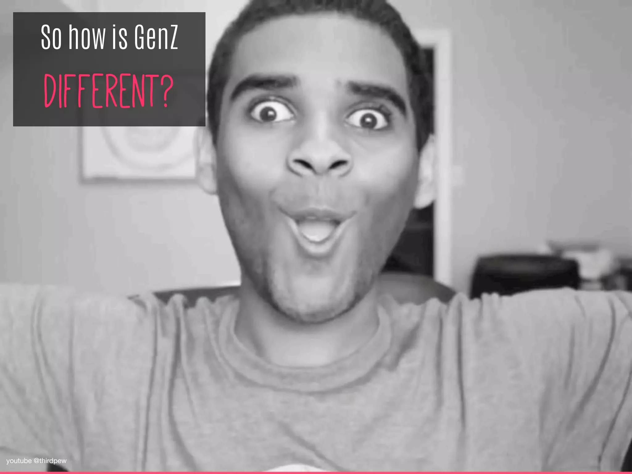 So how is GenZ
Different?
youtube @thirdpew
 
