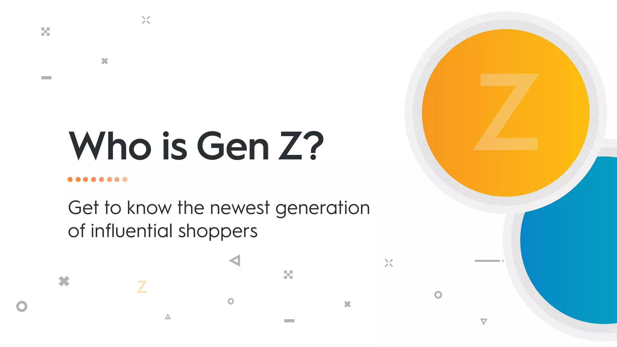 Who is Gen Z?
Get to know the newest generation
of influential shoppers
 