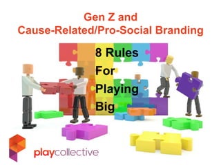 Gen Z and
Cause-Related/Pro-Social Branding
8 Rules
For
Playing
Big
 