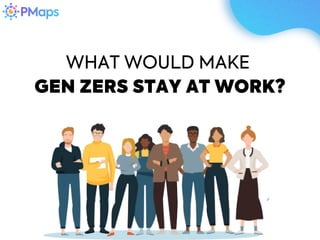 WHAT WOULD MAKE
GEN ZERS STAY AT WORK?
 