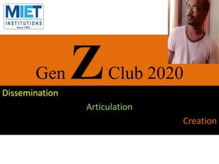 Gen ZClub 2020
Dissemination
Articulation
Creation
 