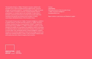 The Innovation Group is J. Walter Thompson’s futurism, research and
innovation unit. It charts emerging and future global trends, consumer
change, and innovation patterns—translating these into insight for brands.
It offers a suite of consultancy services, including bespoke research,
presentations, co-branded reports and workshops. It is also active in
innovation, partnering with brands to activate future trends within their
framework and execute new products and concepts. It is led by
Lucie Greene, Worldwide Director of the Innovation Group.
The Innovation Group is part of J. Walter Thompson Intelligence, a platform
for global research, innovation and data analytics at J. Walter Thompson
Company, housing three key in-house practices: SONAR™, Analytics and
the Innovation Group. SONAR™ is J. Walter Thompson’s research unit that
develops and exploits new quantitative and qualitative research techniques
to understand cultures, brands and consumer motivation around the world.
It is led by Mark Truss, Worldwide Director of Brand Intelligence. Analytics
focuses on the innovative application of data and technology to inform and
inspire new marketing solutions. It offers a suite of bespoke analytics tools
and is led by Amy Avery, Head of Analytics, North America.
Contact:
Lucie Greene
Worldwide Director of the Innovation Group
J. Walter Thompson Intelligence
lucie.greene@jwt.com
Report authors: Lucie Greene and Shepherd Laughlin
 