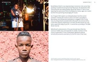 GENERATION Z 5
Nonetheless, Brazil is now experiencing an economic crisis worse than
anything it weathered during the Great Recession. By September 2013,
The Economist was asking whether Brazil had “blown it,” with a cover
depicting the same iconic Christ the Redeemer statue, again as a rocket,
but this time sputtering and plunging off course.
As of August 2015, experts are telling Brazilians that the current
recession could be the country’s worst in 25 years, according to
Bloomberg, with 2016 growth estimated at a sluggish 0.33%. At the
time of writing, Brazil’s president Dilma Rousseff, who entered office
in 2011 after popular predecessor Luíz Inácio da Silva (known as Lula),
had an approval rating of just 8%—a record low, according to The Wall
Street Journal.
While Brazil’s achievements of the past decade have lifted the
country’s middle class and expanded its wealth, members of the
country’s generation Z must contemplate significant political
turmoil and economic uncertainty for the first time in their lives.
Top: MC Ludmilla, real name Ludmila Oliveira da Silva, from Rio de Janeiro, aged 20.
Bottom: Teenage Brazilian Barbers for Vice Media Brasil. Photography by Guilherme Santana, 2015.
INTRODUCTION
 