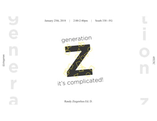 g
e
n
e
r
a Randy Ziegenfuss Ed. D.
January 25th, 2018 | 2:00-2:40pm | South 330 - FG
@ziegeran
#FETC
t
i
o
n
z
Z
generation
it’s complicated!
 