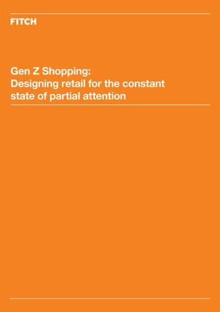 Gen Z Shopping:
Designing retail for the constant
state of partial attention
 