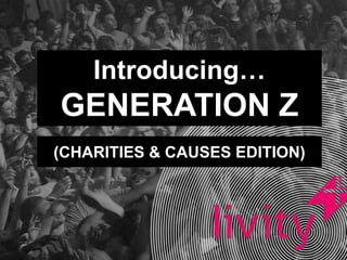 Introducing…
GENERATION Z
(CHARITIES & CAUSES EDITION)
 