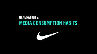 GENERATION Z:
MEDIA CONSUMPTION HABITS
 