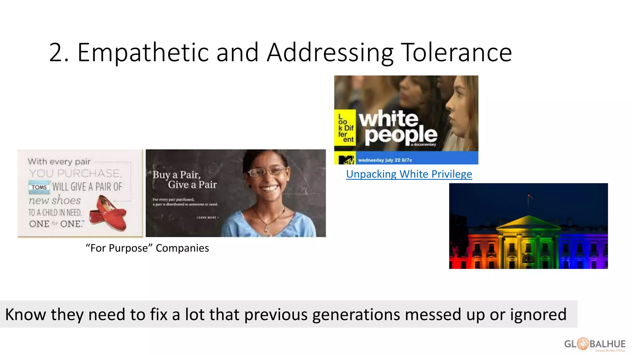 2. Empathetic and Addressing Tolerance
Know they need to fix a lot that previous generations messed up or ignored
“For Purpose” Companies
Unpacking White Privilege
 