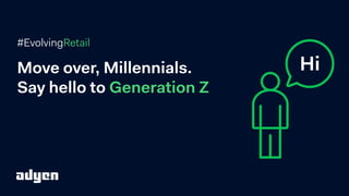 Move over, Millennials.
Say hello to Generation Z
#EvolvingRetail
 